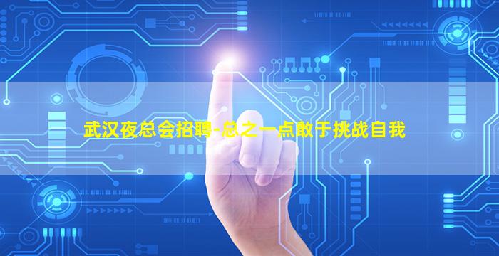 武汉夜总会招聘-总之一点敢于挑战自我